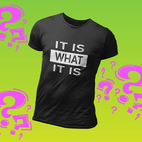 It is what it is - T shirt